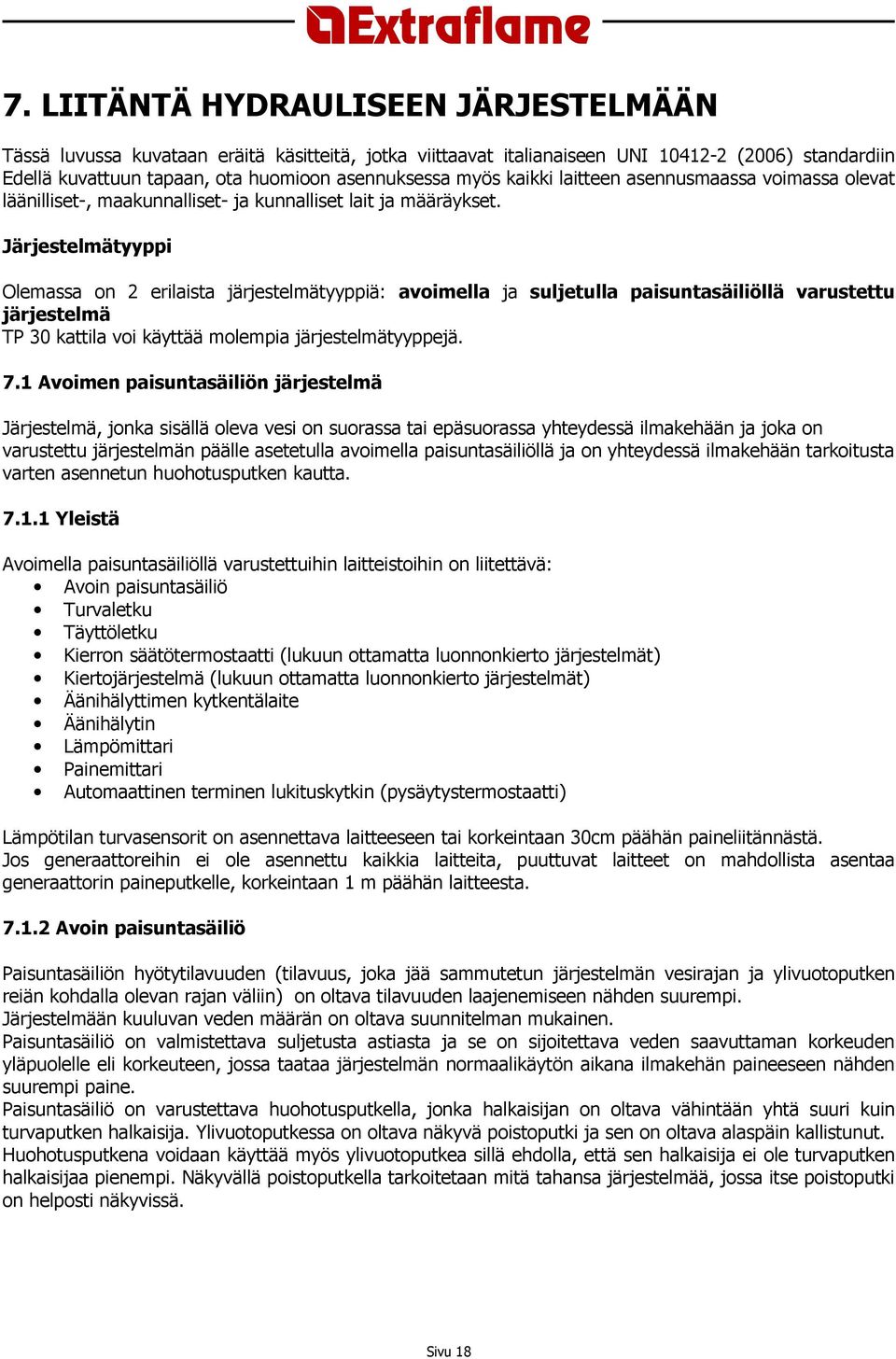 Järjestelmätyyppi Olemassa on 2 erilaista järjestelmätyyppiä: avoimella ja suljetulla paisuntasäiliöllä varustettu järjestelmä TP 30 kattila voi käyttää molempia järjestelmätyyppejä. 7.