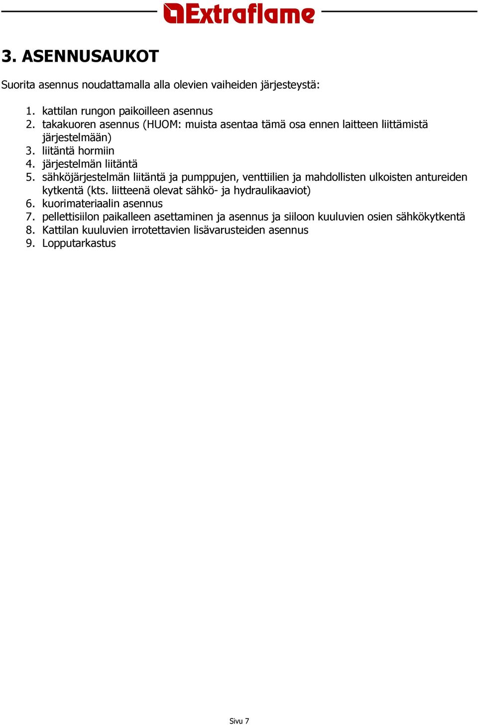 sähköjärjestelmän liitäntä ja pumppujen, venttiilien ja mahdollisten ulkoisten antureiden kytkentä (kts. liitteenä olevat sähkö- ja hydraulikaaviot) 6.