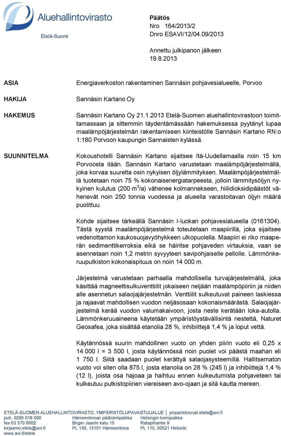 toimittamassaan ja sittemmin täydentämässään hakemuksessa pyytänyt lupaa maalämpöjärjestelmän rakentamiseen kiinteistölle Sannäsin Kartano RN:o 1:180 Porvoon kaupungin Sannaisten kylässä.