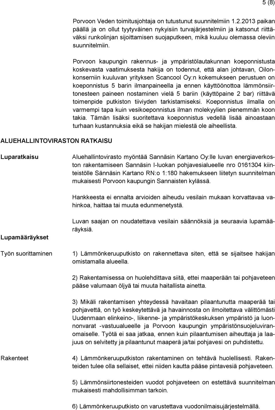 Porvoon kaupungin rakennus- ja ympäristölautakunnan koeponnistusta koskevasta vaatimuksesta hakija on todennut, että alan johtavan, Oilonkonserniin kuuluvan yrityksen Scancool Oy:n kokemukseen