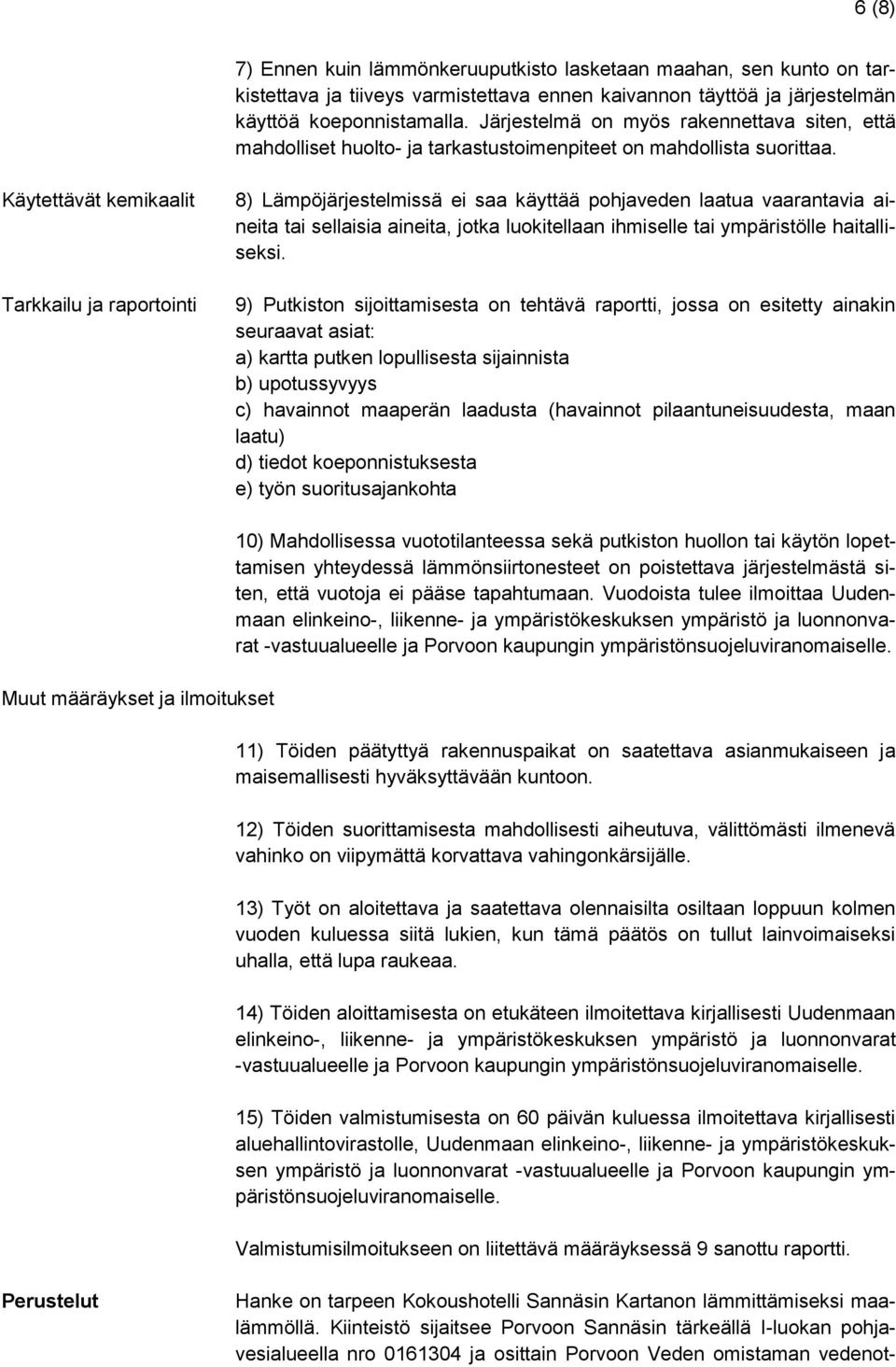 Käytettävät kemikaalit Tarkkailu ja raportointi 8) Lämpöjärjestelmissä ei saa käyttää pohjaveden laatua vaarantavia aineita tai sellaisia aineita, jotka luokitellaan ihmiselle tai ympäristölle