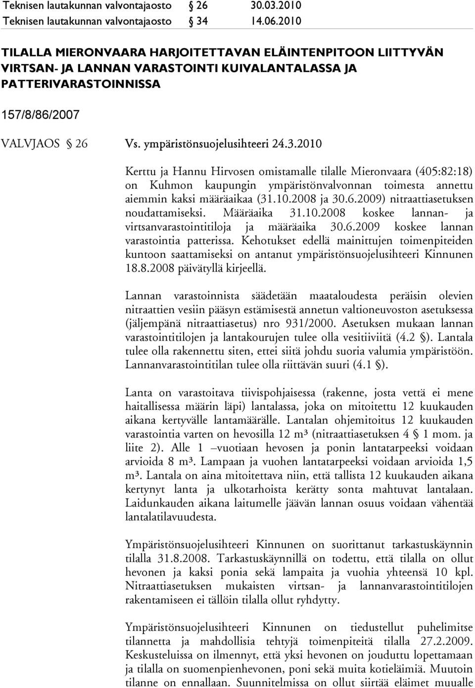 2010 Kerttu ja Hannu Hirvosen omistamalle tilalle Mieronvaara (405:82:18) on Kuhmon kaupungin ympäristönvalvonnan toimesta annettu aiemmin kaksi määräaikaa (31.10.2008 ja 30.6.