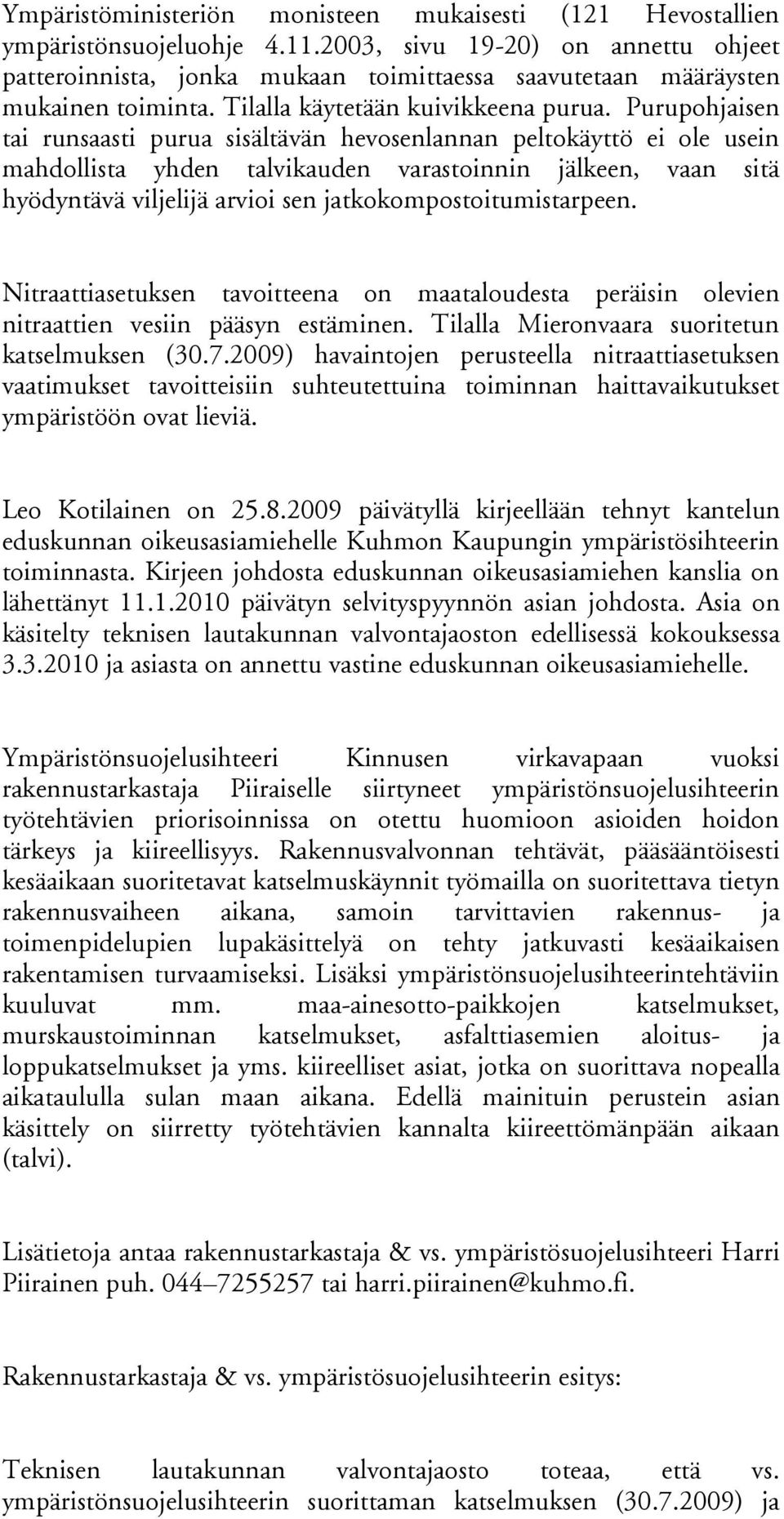 Purupohjaisen tai runsaasti purua sisältävän hevosenlannan peltokäyttö ei ole usein mahdollista yhden talvikauden varastoinnin jälkeen, vaan sitä hyödyntävä viljelijä arvioi sen