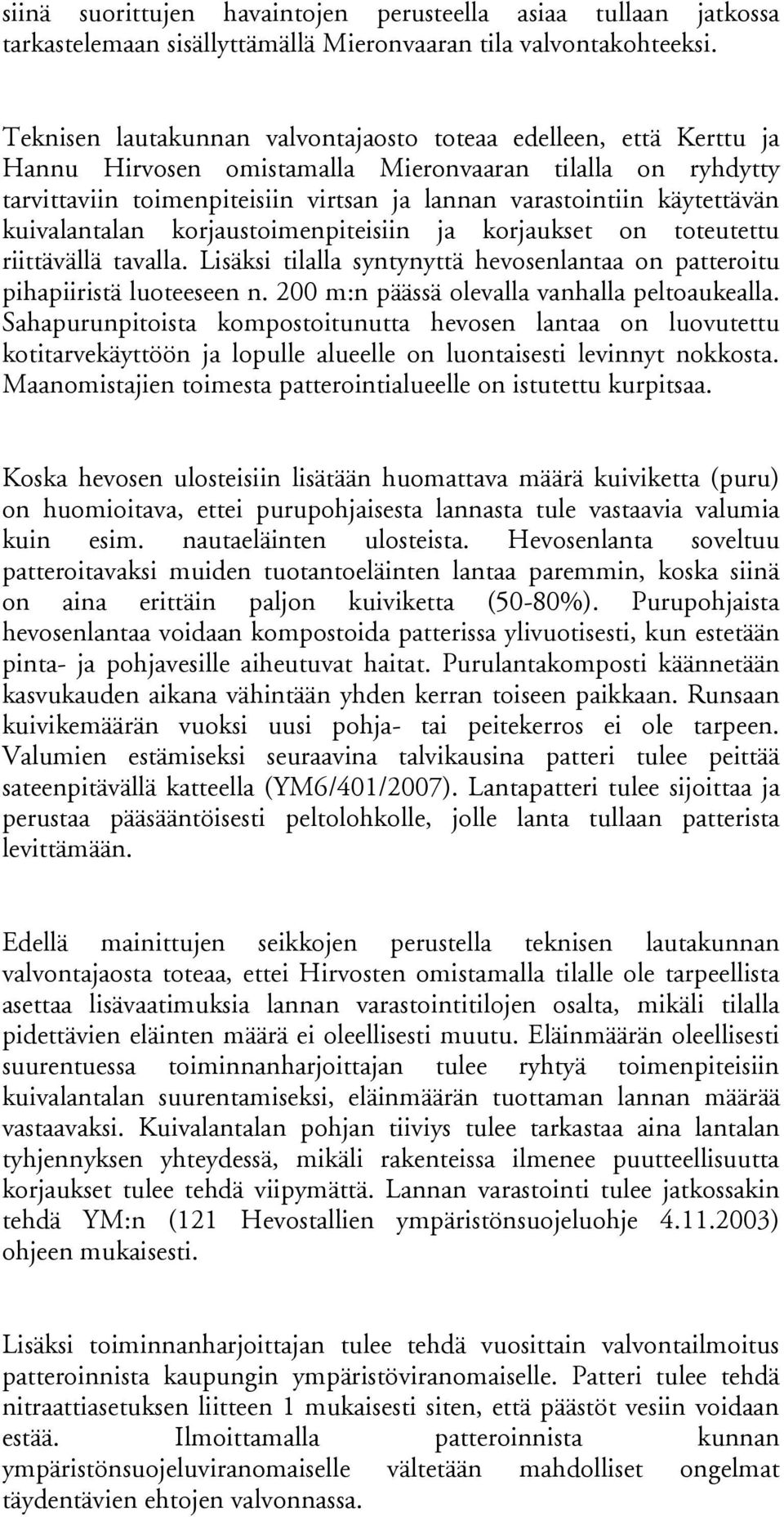 käytettävän kuivalantalan korjaustoimenpiteisiin ja korjaukset on toteutettu riittävällä tavalla. Lisäksi tilalla syntynyttä hevosenlantaa on patteroitu pihapiiristä luoteeseen n.