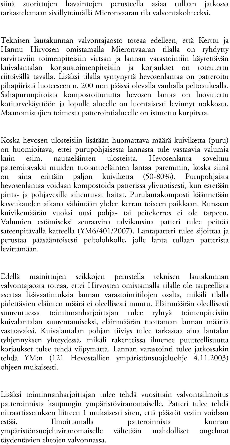 käytettävän kuivalantalan korjaustoimenpiteisiin ja korjaukset on toteutettu riittävällä tavalla. Lisäksi tilalla syntynyttä hevosenlantaa on patteroitu pihapiiristä luoteeseen n.