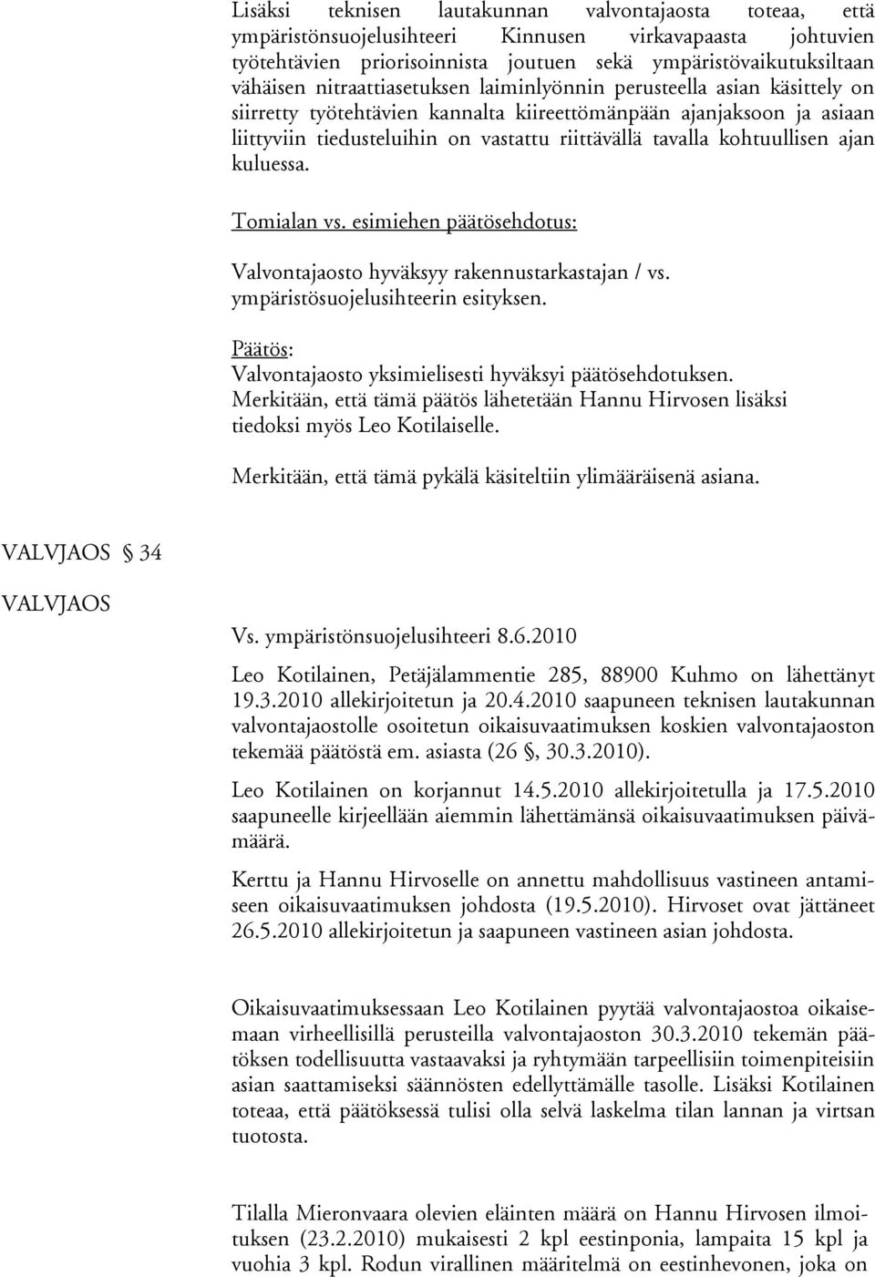 kohtuullisen ajan kuluessa. Tomialan vs. esimiehen päätösehdotus: Valvontajaosto hyväksyy rakennustarkastajan / vs. ympäristösuojelusihteerin esityksen.