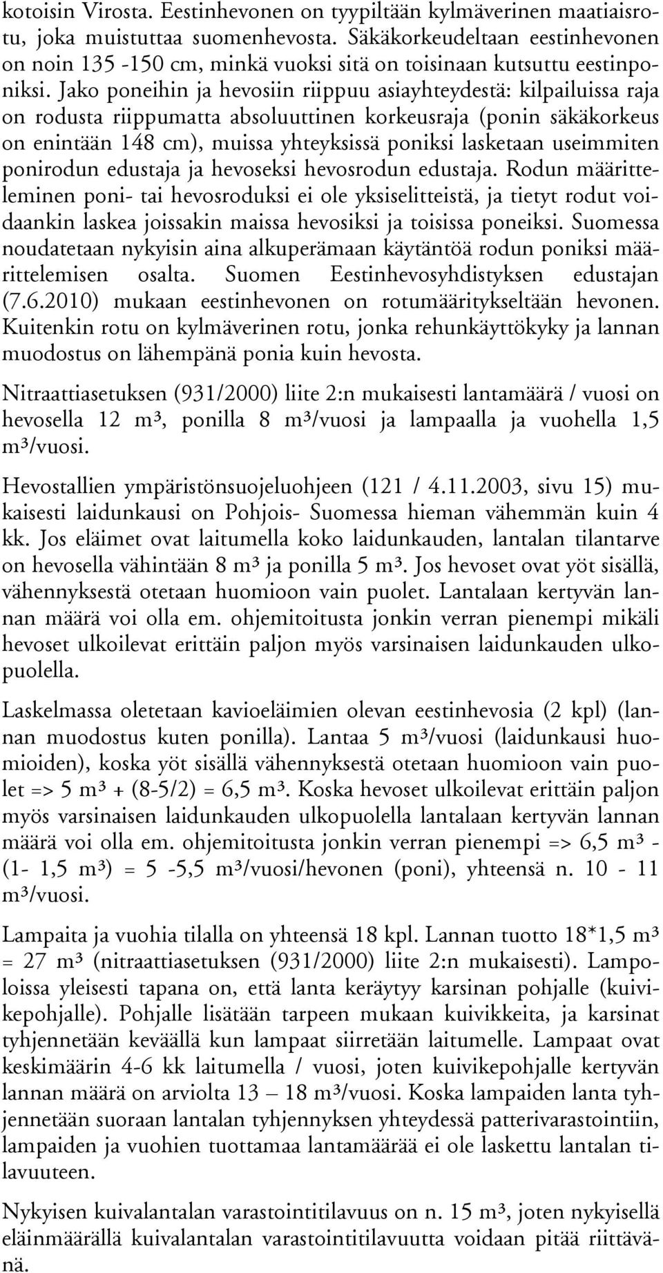 Jako poneihin ja hevosiin riippuu asiayhteydestä: kilpailuissa raja on rodusta riippumatta absoluuttinen korkeusraja (ponin säkäkor keus on enintään 148 cm), muissa yhteyksissä poniksi lasketaan