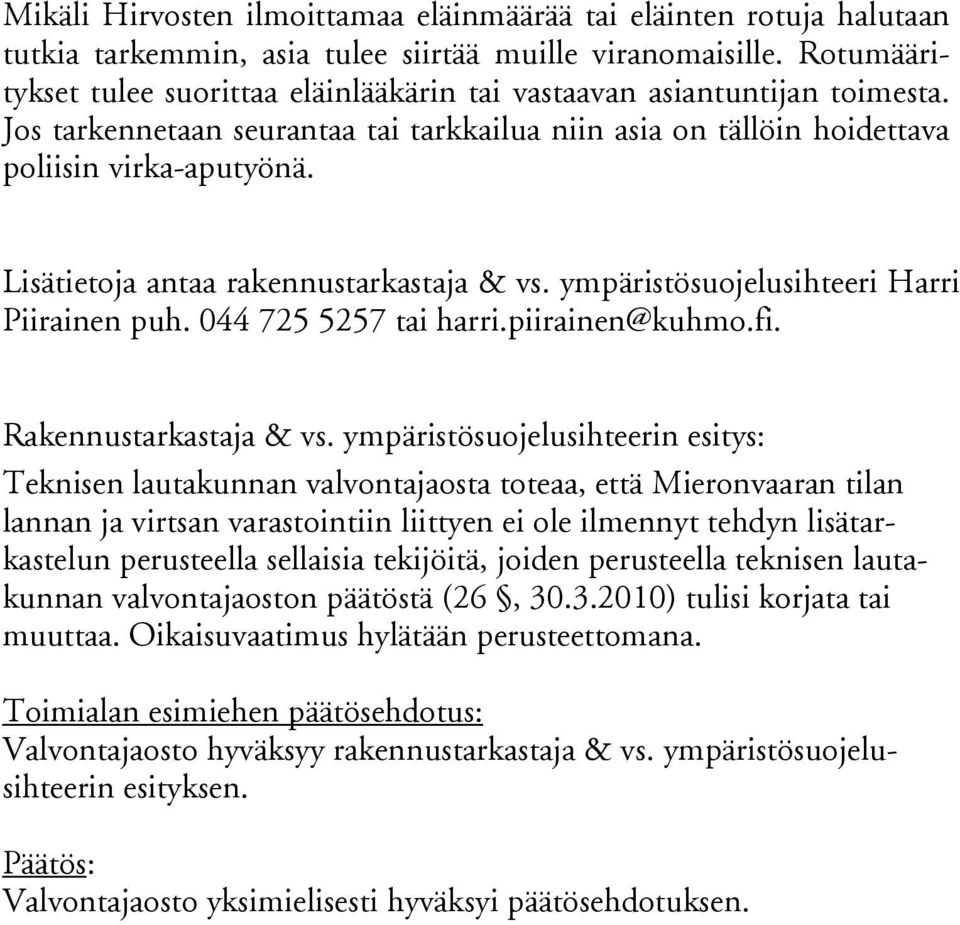 Lisätietoja antaa rakennustarkastaja & vs. ympäristösuojelusihteeri Harri Piirainen puh. 044 725 5257 tai harri.piirainen@kuhmo.fi. Rakennustarkastaja & vs.