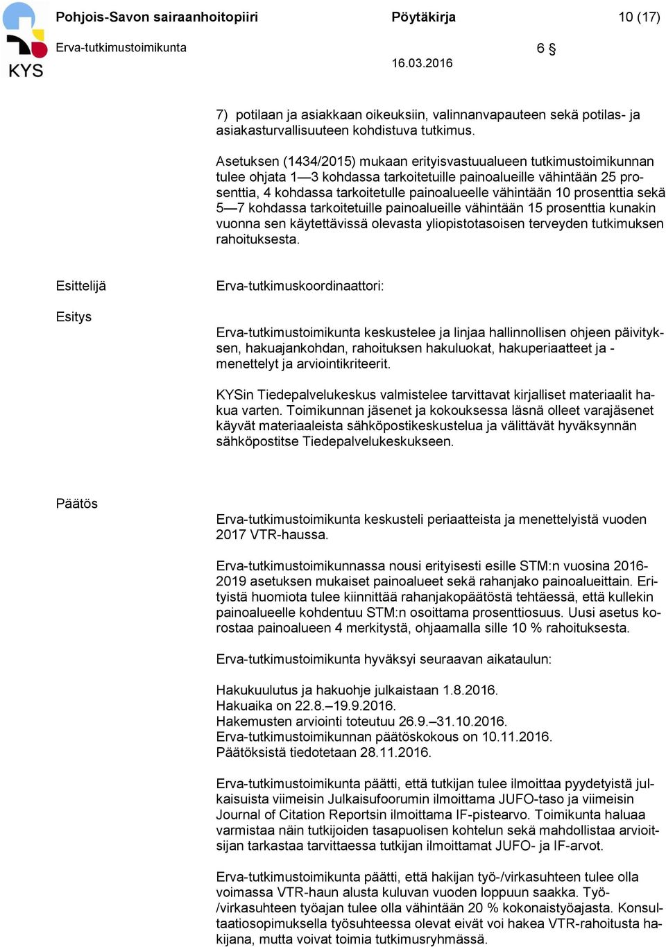 10 prosenttia sekä 5 7 kohdassa tarkoitetuille painoalueille vähintään 15 prosenttia kunakin vuonna sen käytettävissä olevasta yliopistotasoisen terveyden tutkimuksen rahoituksesta.