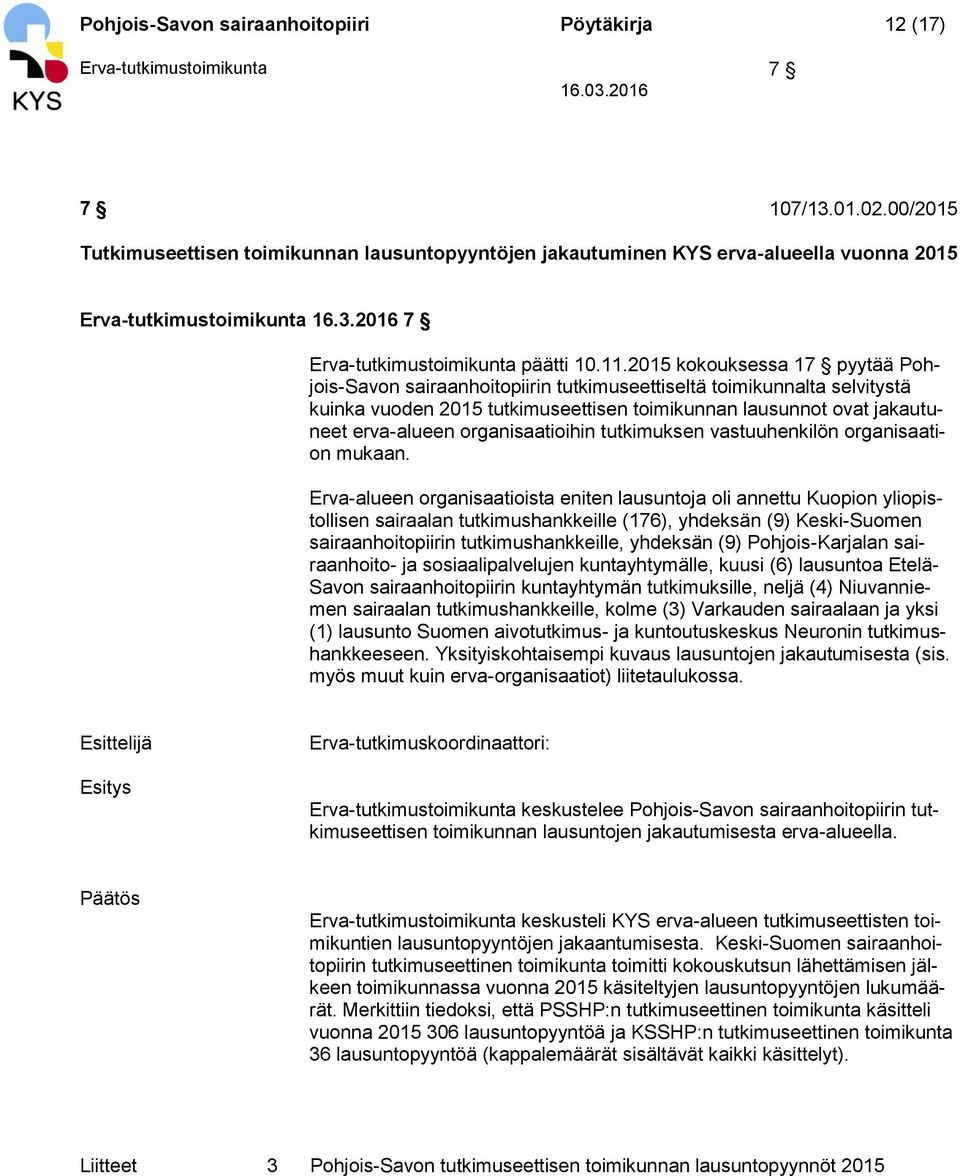 2015 kokouksessa 17 pyytää Pohjois-Savon sairaanhoitopiirin tutkimuseettiseltä toimikunnalta selvitystä kuinka vuoden 2015 tutkimuseettisen toimikunnan lausunnot ovat jakautuneet erva-alueen