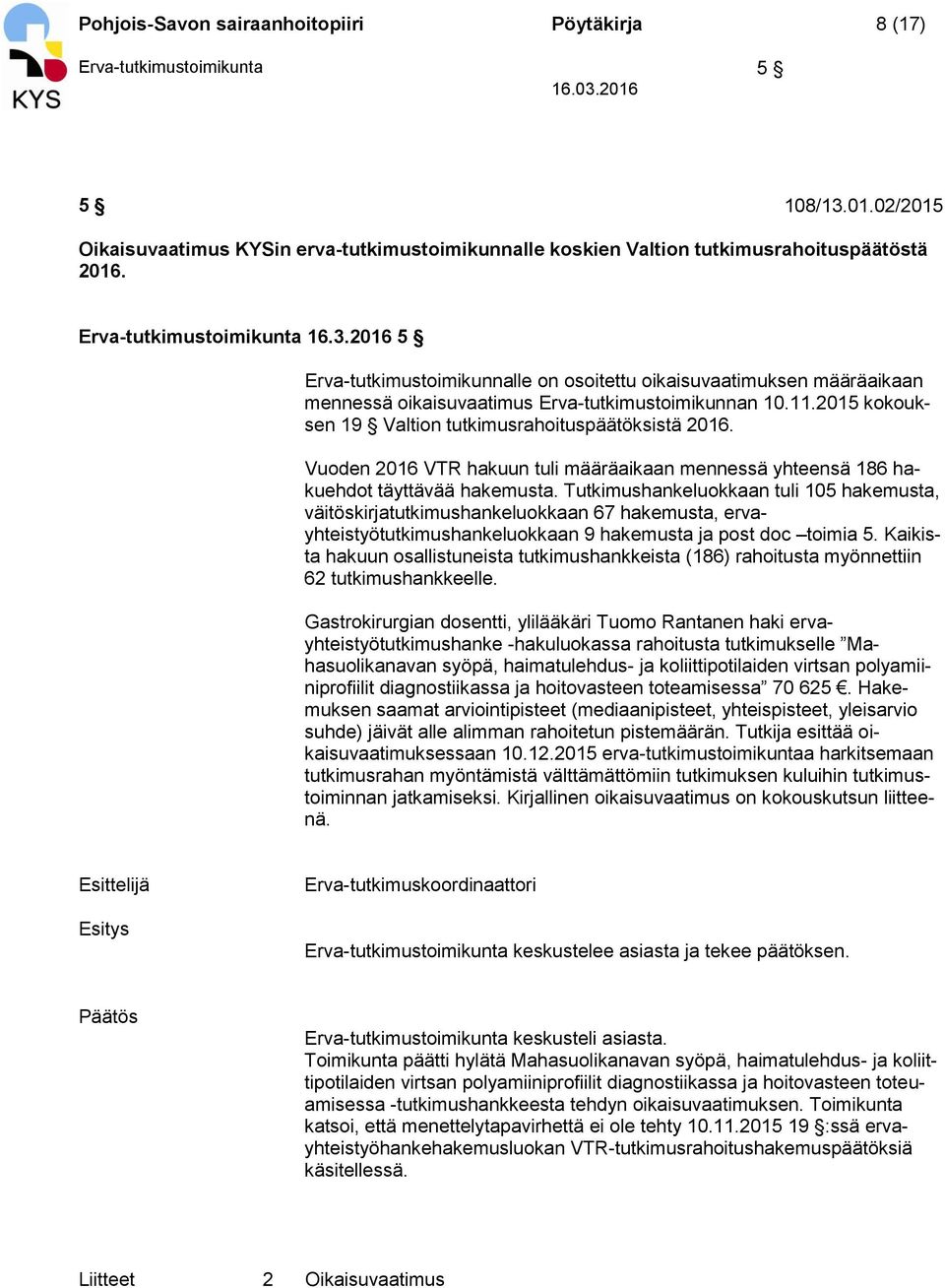 2015 kokouksen 19 Valtion tutkimusrahoituspäätöksistä 2016. Vuoden 2016 VTR hakuun tuli määräaikaan mennessä yhteensä 186 hakuehdot täyttävää hakemusta.