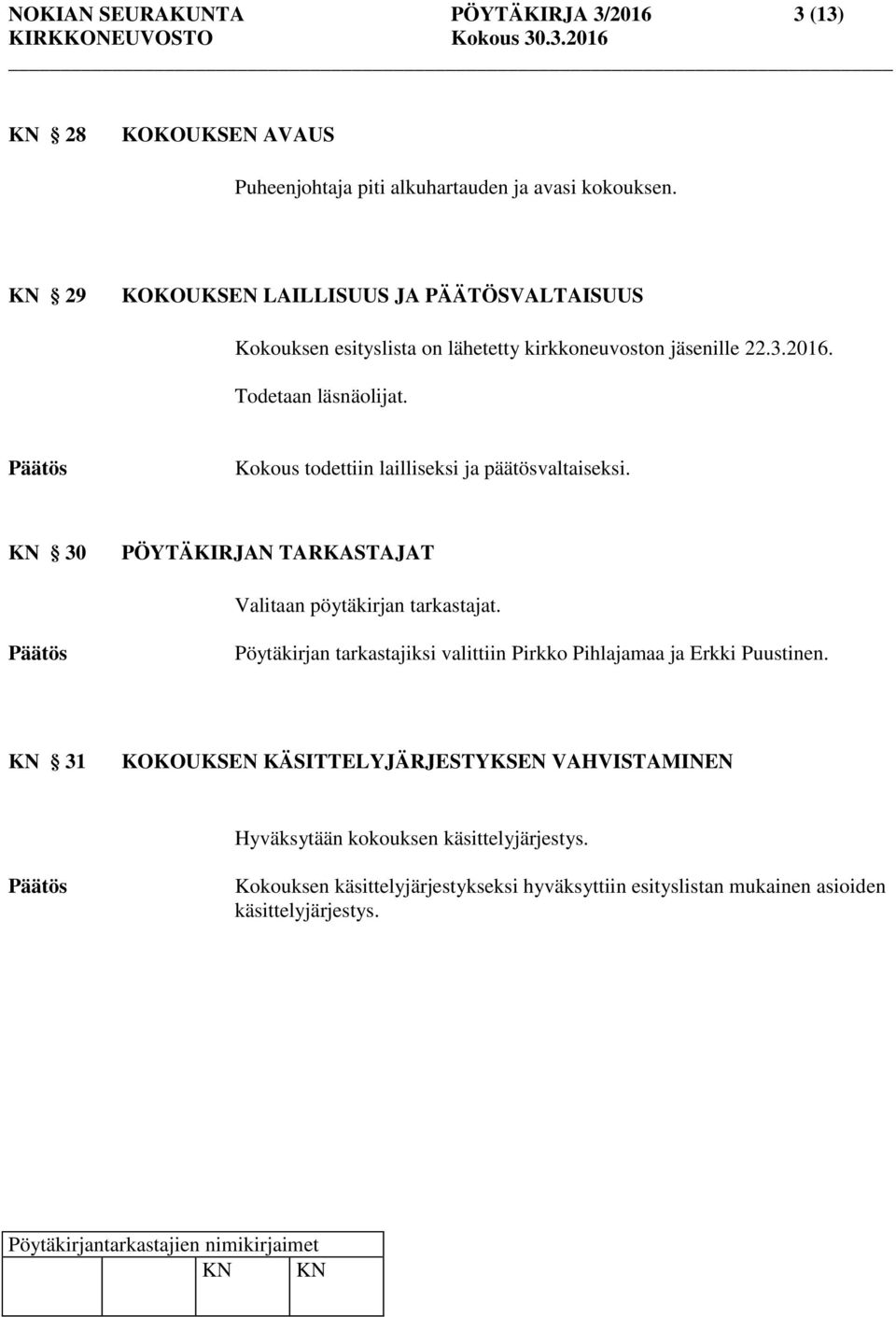 Kokous todettiin lailliseksi ja päätösvaltaiseksi. KN 30 PÖYTÄKIRJAN TARKASTAJAT Valitaan pöytäkirjan tarkastajat.