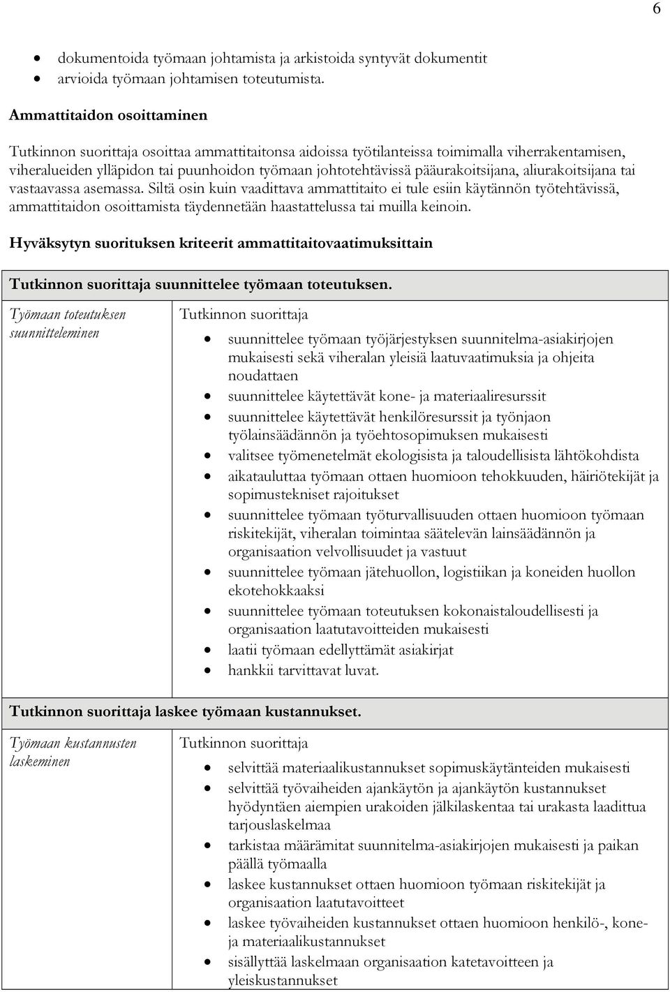 aliurakoitsijana tai vastaavassa asemassa. Siltä osin kuin vaadittava ammattitaito ei tule esiin käytännön työtehtävissä, ammattitaidon osoittamista täydennetään haastattelussa tai muilla keinoin.