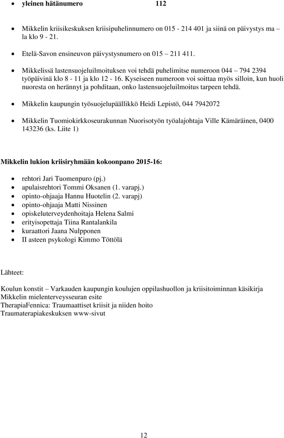 Kyseiseen numeroon voi soittaa myös silloin, kun huoli nuoresta on herännyt ja pohditaan, onko lastensuojeluilmoitus tarpeen tehdä.