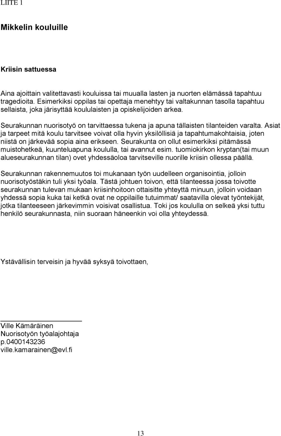 Seurakunnan nuorisotyö on tarvittaessa tukena ja apuna tällaisten tilanteiden varalta.