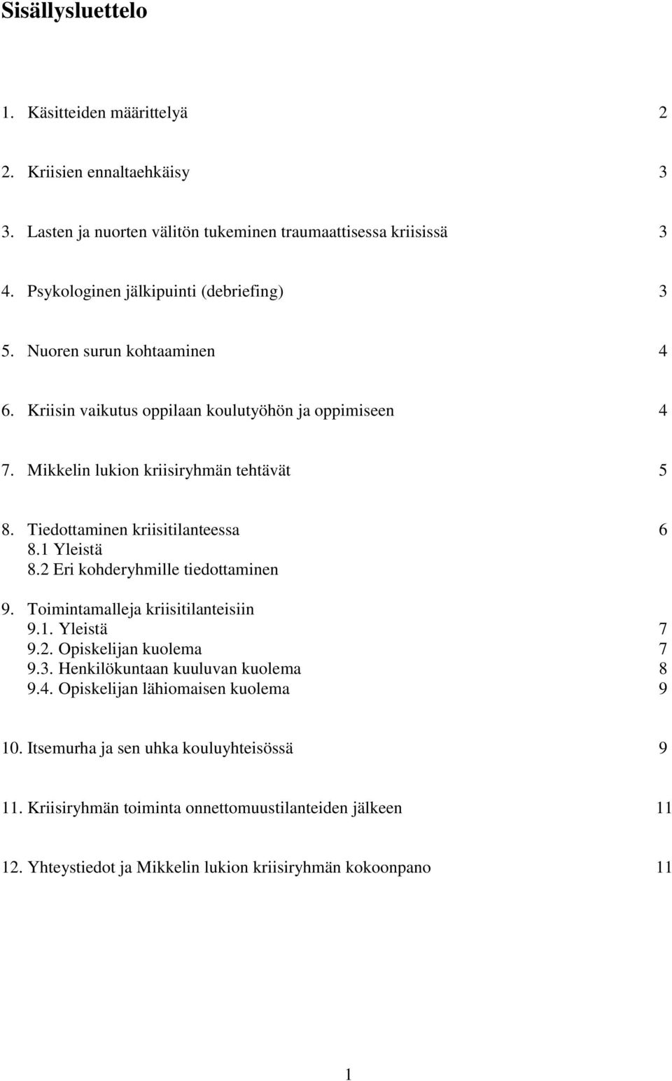 Tiedottaminen kriisitilanteessa 6 8.1 Yleistä 8.2 Eri kohderyhmille tiedottaminen 9. Toimintamalleja kriisitilanteisiin 9.1. Yleistä 7 9.2. Opiskelijan kuolema 7 9.3.