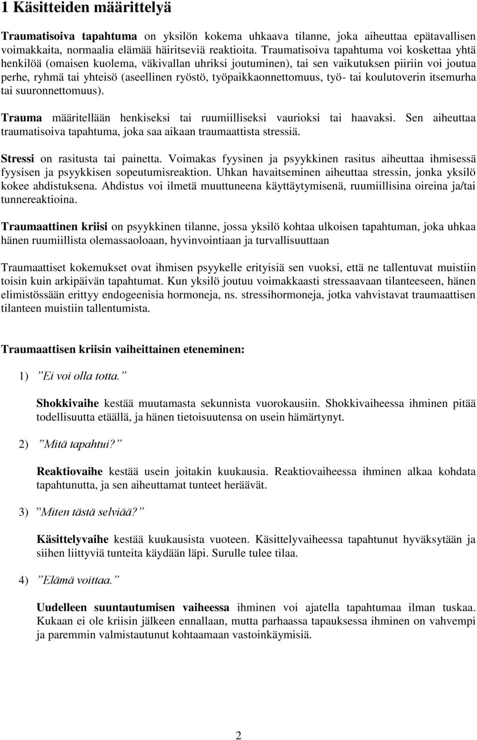 työpaikkaonnettomuus, työ- tai koulutoverin itsemurha tai suuronnettomuus). Trauma määritellään henkiseksi tai ruumiilliseksi vaurioksi tai haavaksi.