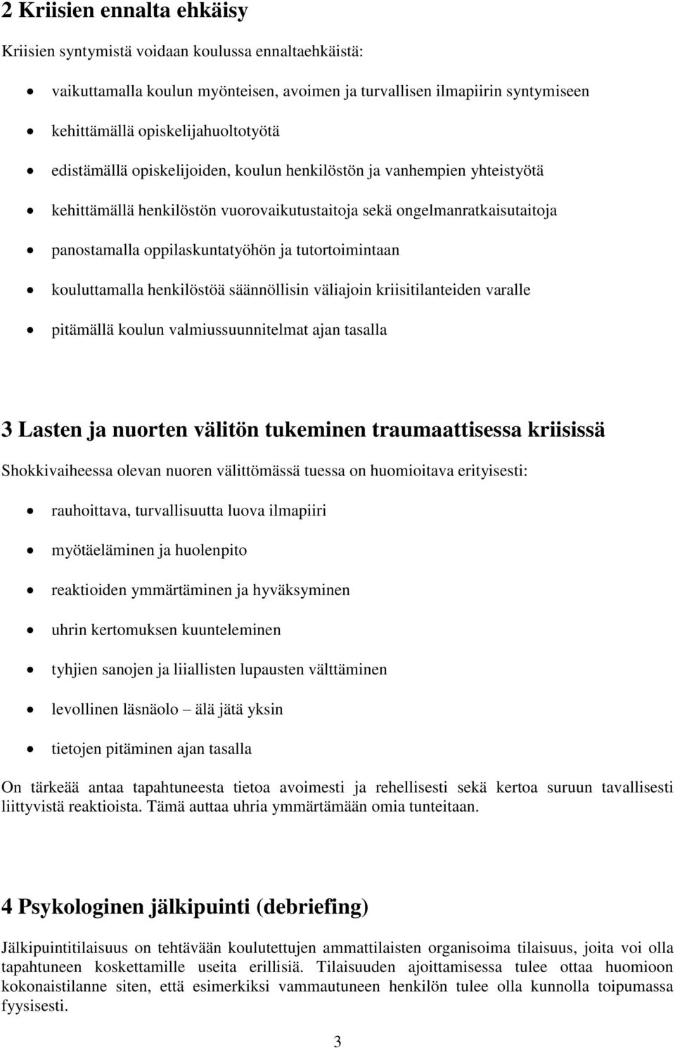 kouluttamalla henkilöstöä säännöllisin väliajoin kriisitilanteiden varalle pitämällä koulun valmiussuunnitelmat ajan tasalla 3 Lasten ja nuorten välitön tukeminen traumaattisessa kriisissä