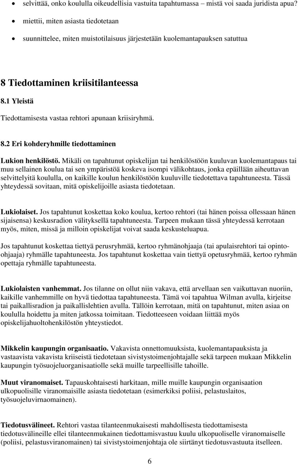 1 Yleistä Tiedottamisesta vastaa rehtori apunaan kriisiryhmä. 8.2 Eri kohderyhmille tiedottaminen Lukion henkilöstö.