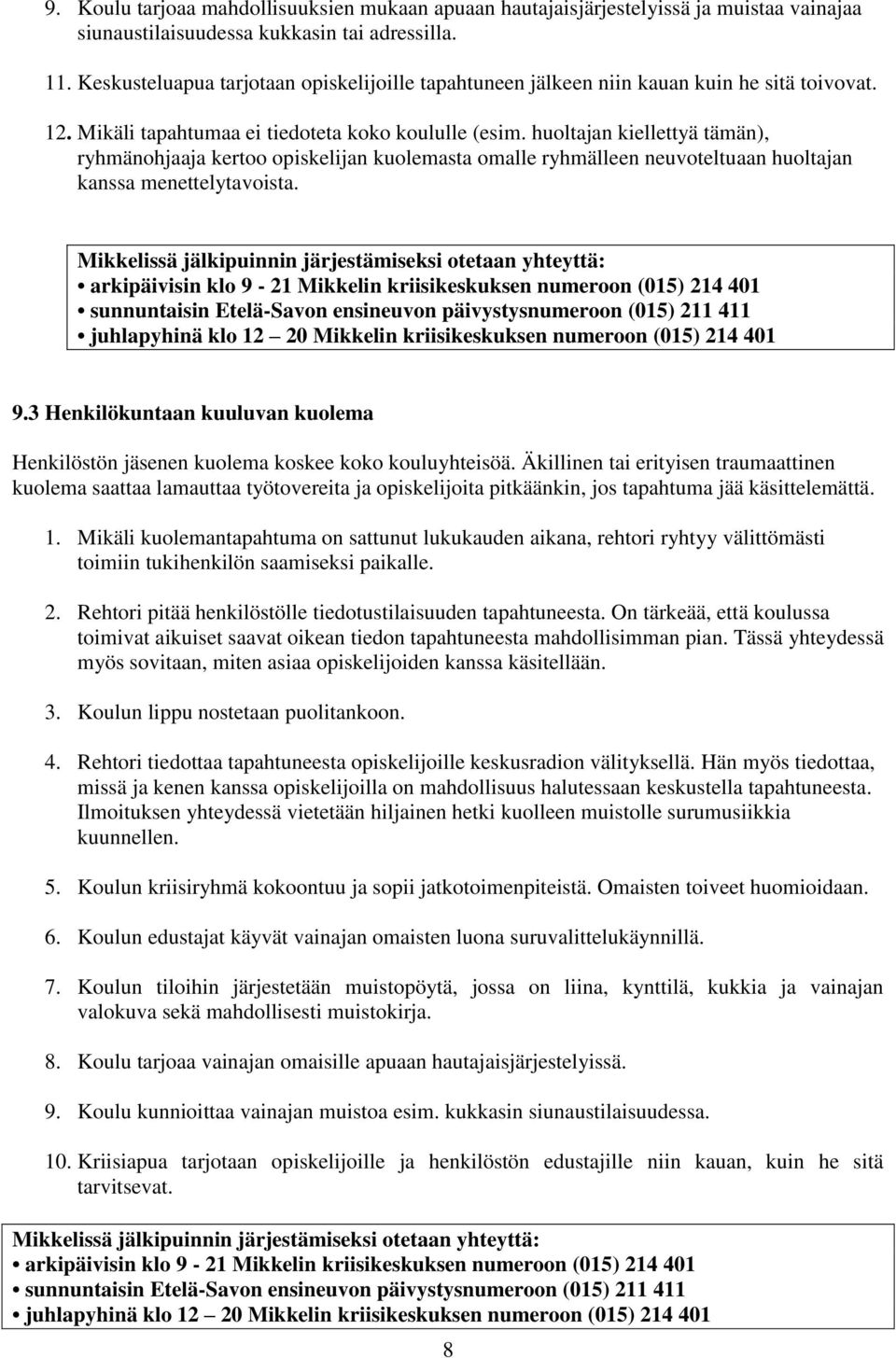 huoltajan kiellettyä tämän), ryhmänohjaaja kertoo opiskelijan kuolemasta omalle ryhmälleen neuvoteltuaan huoltajan kanssa menettelytavoista.