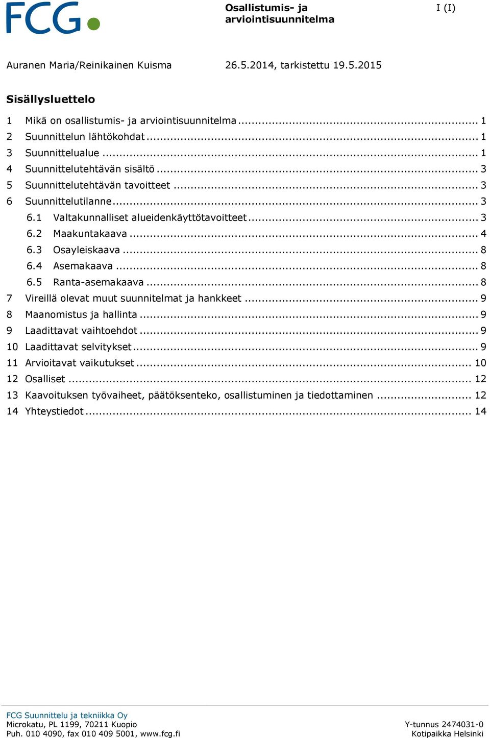 4 Asemakaava... 8 6.5 Ranta-asemakaava... 8 7 Vireillä olevat muut suunnitelmat ja hankkeet... 9 8 Maanomistus ja hallinta... 9 9 Laadittavat vaihtoehdot.