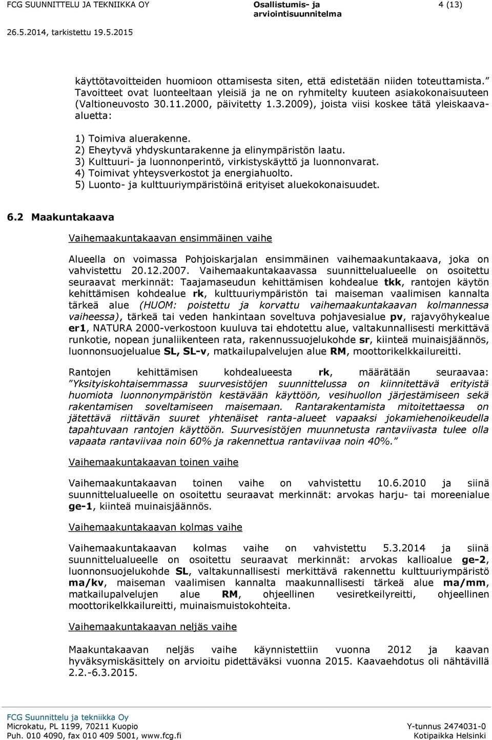 3) Kulttuuri- ja luonnonperintö, virkistyskäyttö ja luonnonvarat. 4) Toimivat yhteysverkostot ja energiahuolto. 5) Luonto- ja kulttuuriympäristöinä erityiset aluekokonaisuudet. 6.