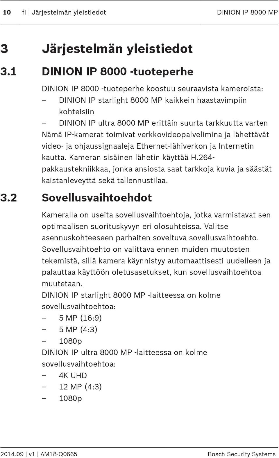 erittäin suurta tarkkuutta varten Nämä IP-kamerat toimivat verkkovideopalvelimina ja lähettävät video- ja ohjaussignaaleja Ethernet-lähiverkon ja Internetin kautta. Kameran sisäinen lähetin käyttää H.