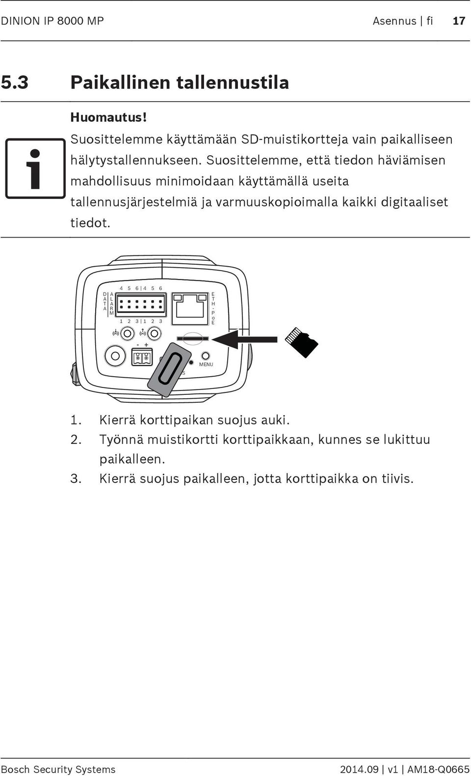 Suosittelemme, että tiedon häviämisen mahdollisuus minimoidaan käyttämällä useita tallennusjärjestelmiä ja varmuuskopioimalla kaikki