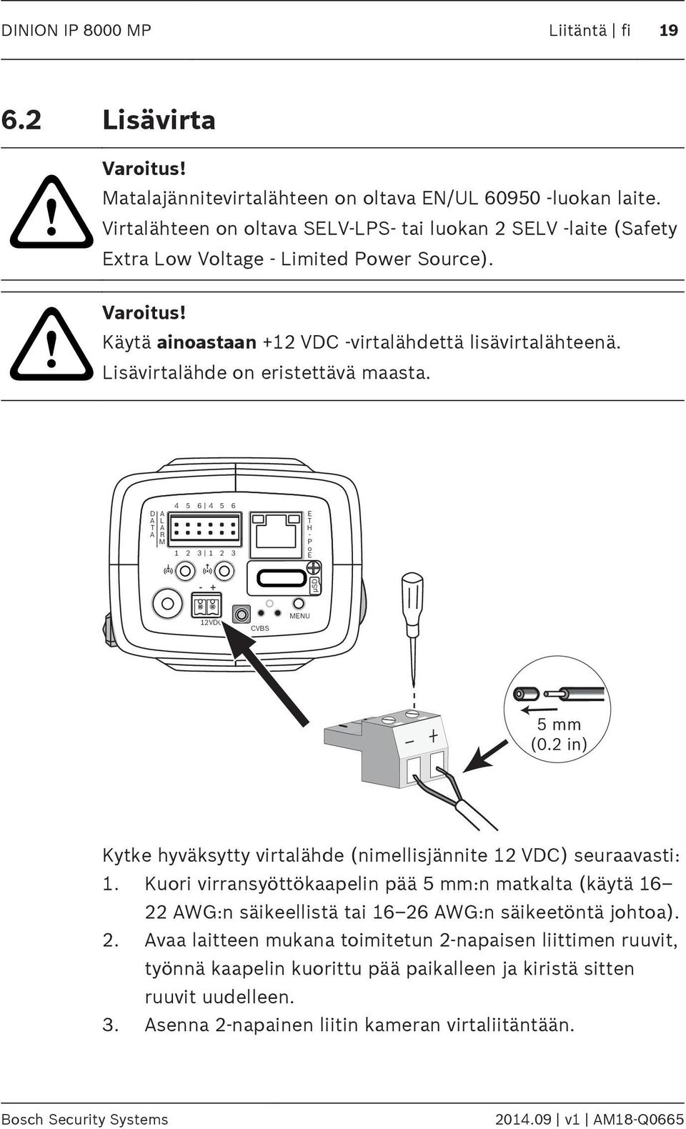 Lisävirtalähde on eristettävä maasta. D T L R M 4 5 6 4 5 6 1 2 3 1 2 3 E T H - P o E - + µsd 12VDC CVBS MENU 5 mm (0.2 in) Kytke hyväksytty virtalähde (nimellisjännite 12 VDC) seuraavasti: 1.