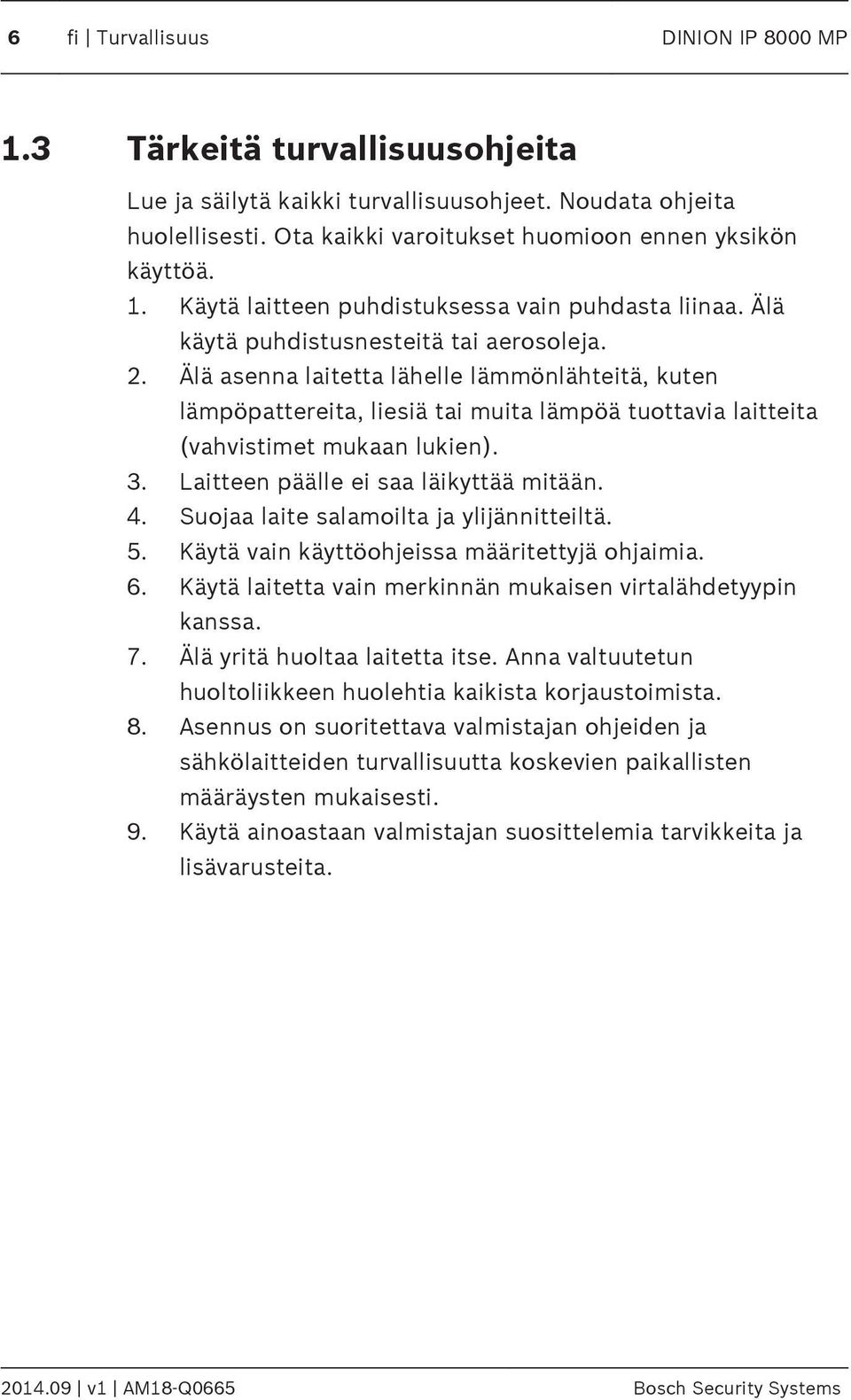 Laitteen päälle ei saa läikyttää mitään. 4. Suojaa laite salamoilta ja ylijännitteiltä. 5. Käytä vain käyttöohjeissa määritettyjä ohjaimia. 6.