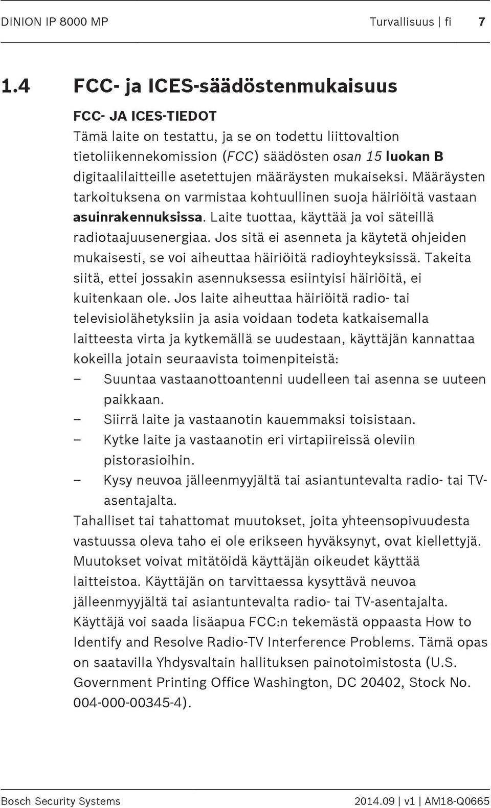 määräysten mukaiseksi. Määräysten tarkoituksena on varmistaa kohtuullinen suoja häiriöitä vastaan asuinrakennuksissa. Laite tuottaa, käyttää ja voi säteillä radiotaajuusenergiaa.