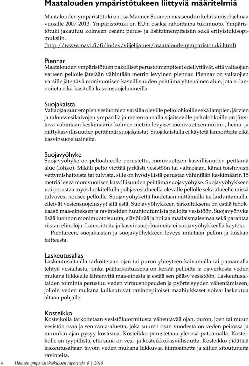 html) Piennar Maatalouden ympäristötuen pakolliset perustoimenpiteet edellyttävät, että valtaojien varteen pellolle jätetään vähintään metrin levyinen piennar.