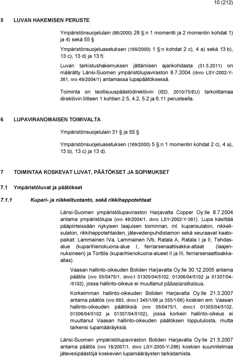 2004 (dnro LSY-2002-Y- 361, nro 49/2004/1) antamassa lupapäätöksessä. Toiminta on teollisuuspäästödirektiivin (IED, 2010/75/EU) tarkoittamaa direktiivin liitteen 1 kohtien 2.5, 4.2, 5.2 ja 6.