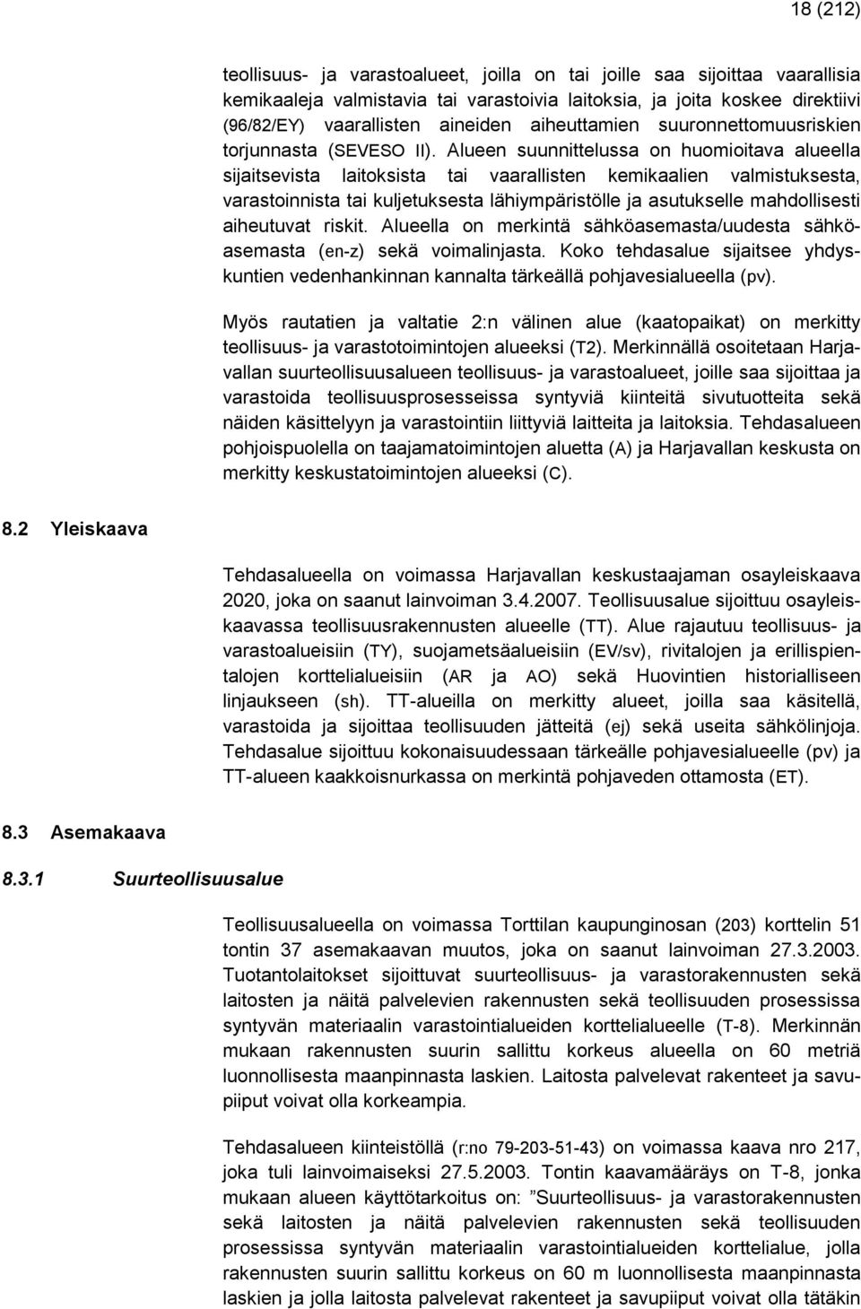 Alueen suunnittelussa on huomioitava alueella sijaitsevista laitoksista tai vaarallisten kemikaalien valmistuksesta, varastoinnista tai kuljetuksesta lähiympäristölle ja asutukselle mahdollisesti