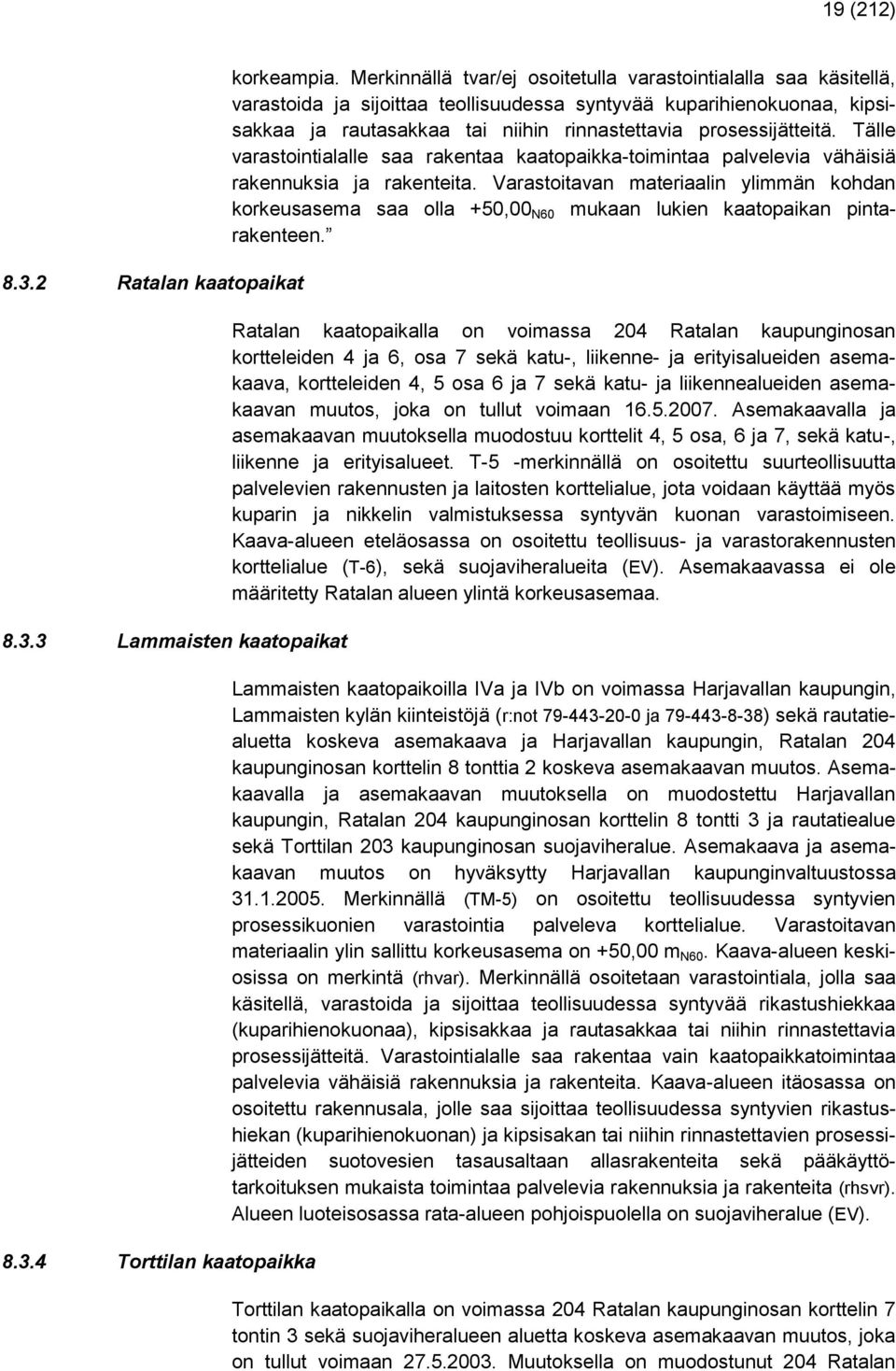 prosessijätteitä. Tälle varastointialalle saa rakentaa kaatopaikka-toimintaa palvelevia vähäisiä rakennuksia ja rakenteita.