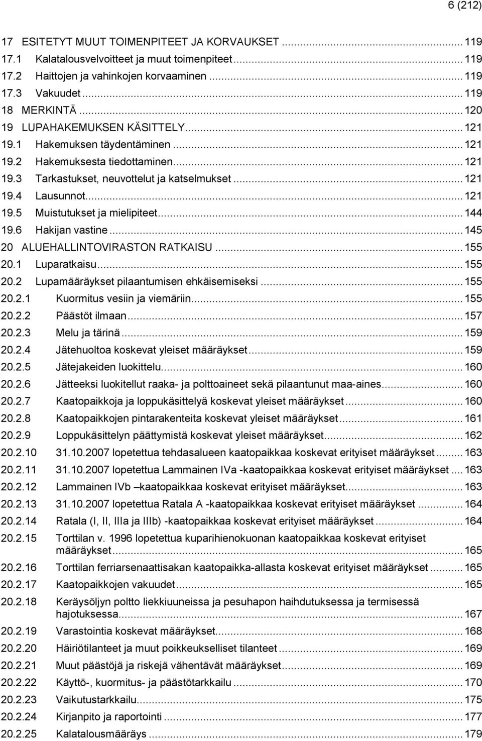 .. 144 19.6 Hakijan vastine... 145 20 ALUEHALLINTOVIRASTON RATKAISU... 155 20.1 Luparatkaisu... 155 20.2 Lupamääräykset pilaantumisen ehkäisemiseksi... 155 20.2.1 Kuormitus vesiin ja viemäriin.