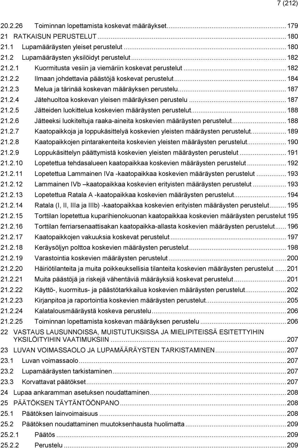 .. 188 21.2.6 Jätteeksi luokiteltuja raaka-aineita koskevien määräysten perustelut... 188 21.2.7 Kaatopaikkoja ja loppukäsittelyä koskevien yleisten määräysten perustelut... 189 21.2.8 Kaatopaikkojen pintarakenteita koskevien yleisten määräysten perustelut.