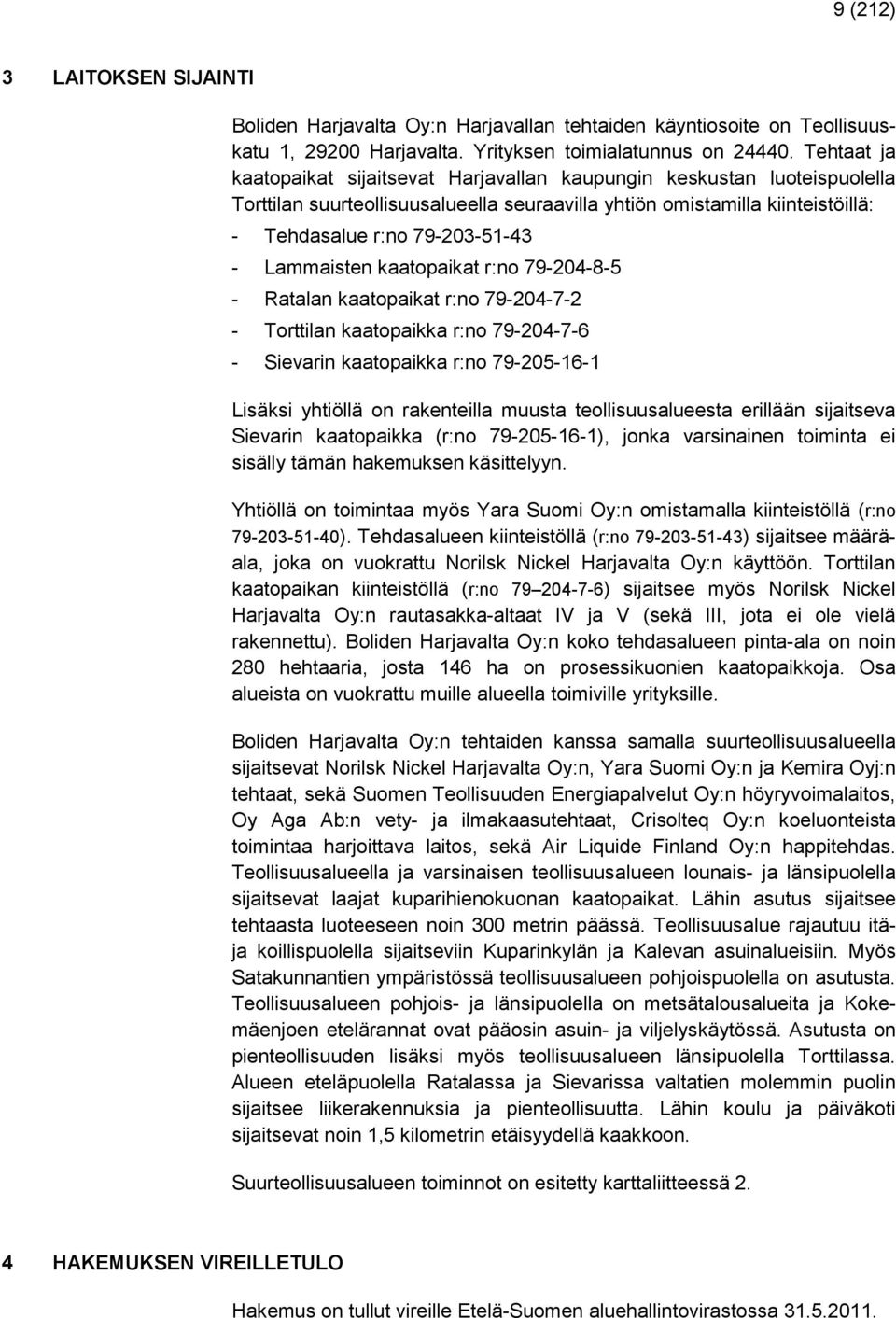 Lammaisten kaatopaikat r:no 79-204-8-5 - Ratalan kaatopaikat r:no 79-204-7-2 - Torttilan kaatopaikka r:no 79-204-7-6 - Sievarin kaatopaikka r:no 79-205-16-1 Lisäksi yhtiöllä on rakenteilla muusta