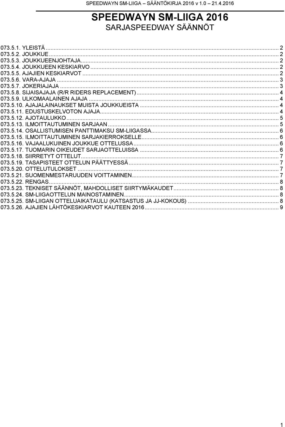 .. 4 073.5.12. AJOTAULUKKO... 5 073.5.13. ILMOITTAUTUMINEN SARJAAN... 5 073.5.14. OSALLISTUMISEN PANTTIMAKSU SM-LIIGASSA... 6 073.5.15. ILMOITTAUTUMINEN SARJAKIERROKSELLE... 6 073.5.16.