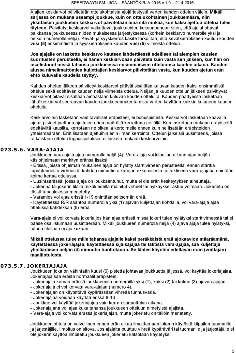 Päivitetyt keskiarvot vaikuttavat joukkueiden kokoonpanoon siten, että ajajat ottavat paikkansa joukkueessa niiden mukaisessa järjestyksessä (korkein keskiarvo numerolle yksi ja heikoin numerolle
