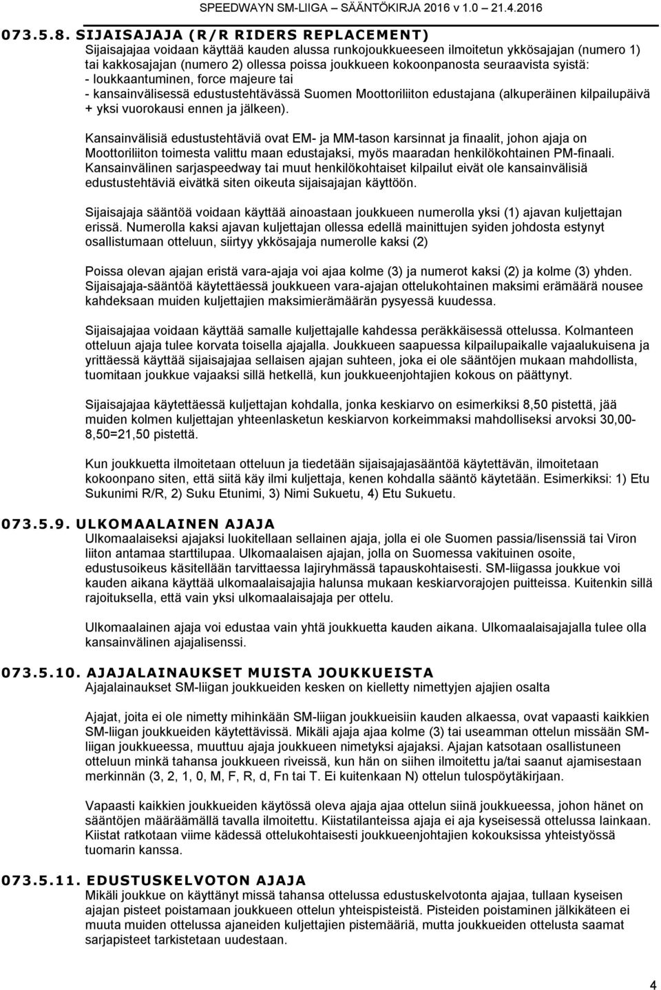 seuraavista syistä: - loukkaantuminen, force majeure tai - kansainvälisessä edustustehtävässä Suomen Moottoriliiton edustajana (alkuperäinen kilpailupäivä + yksi vuorokausi ennen ja jälkeen).