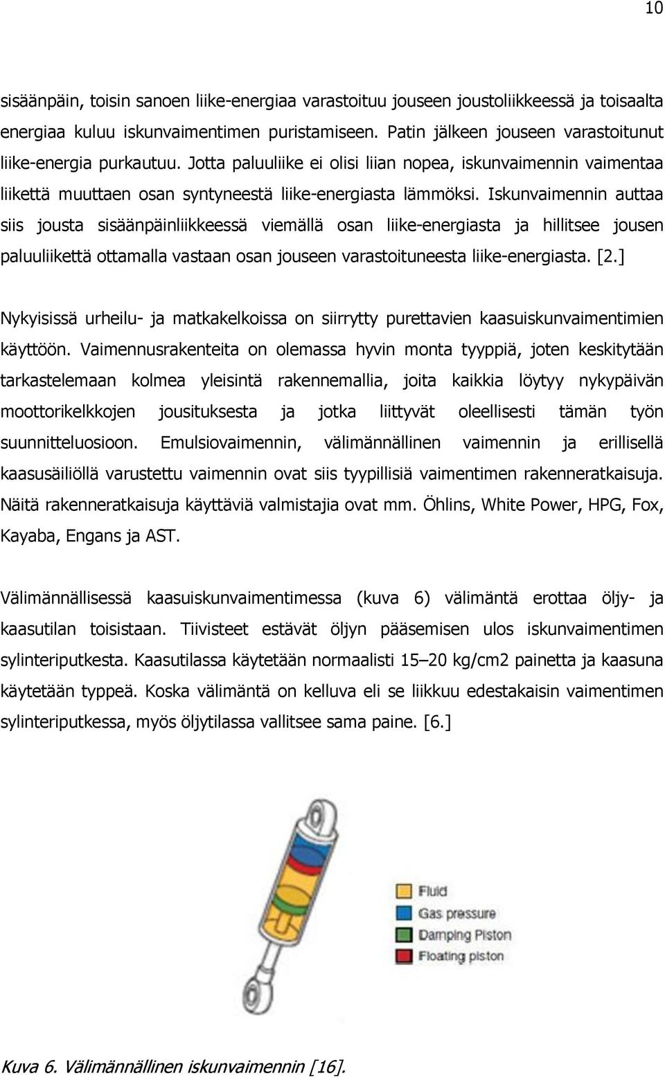 Iskunvaimennin auttaa siis jousta sisäänpäinliikkeessä viemällä osan liike-energiasta ja hillitsee jousen paluuliikettä ottamalla vastaan osan jouseen varastoituneesta liike-energiasta. [2.