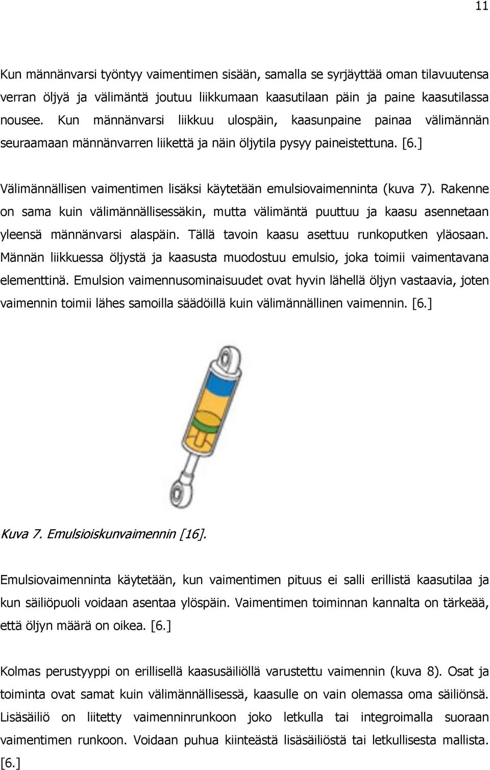 ] Välimännällisen vaimentimen lisäksi käytetään emulsiovaimenninta (kuva 7). Rakenne on sama kuin välimännällisessäkin, mutta välimäntä puuttuu ja kaasu asennetaan yleensä männänvarsi alaspäin.