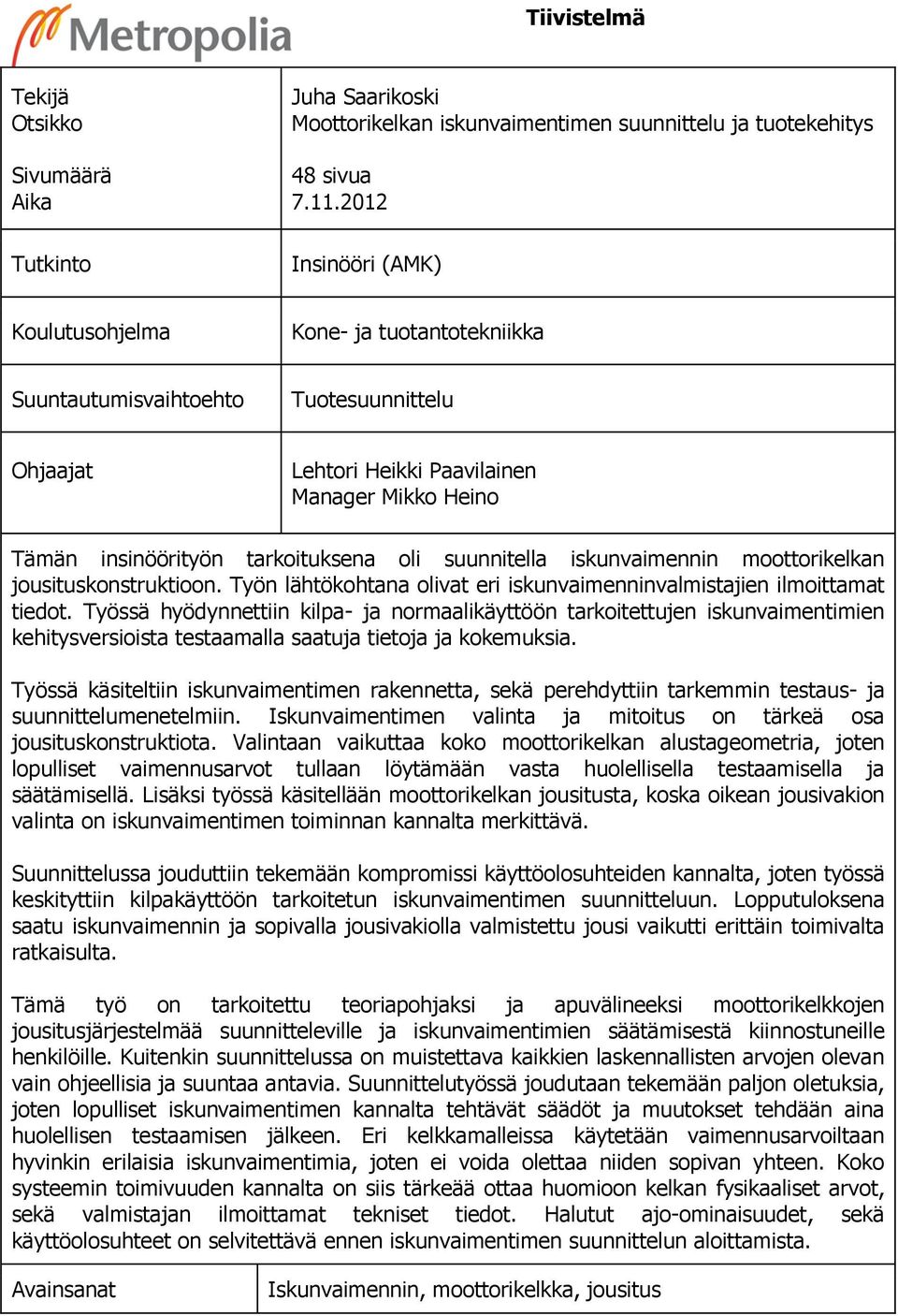 suunnitella iskunvaimennin moottorikelkan jousituskonstruktioon. Työn lähtökohtana olivat eri iskunvaimenninvalmistajien ilmoittamat tiedot.