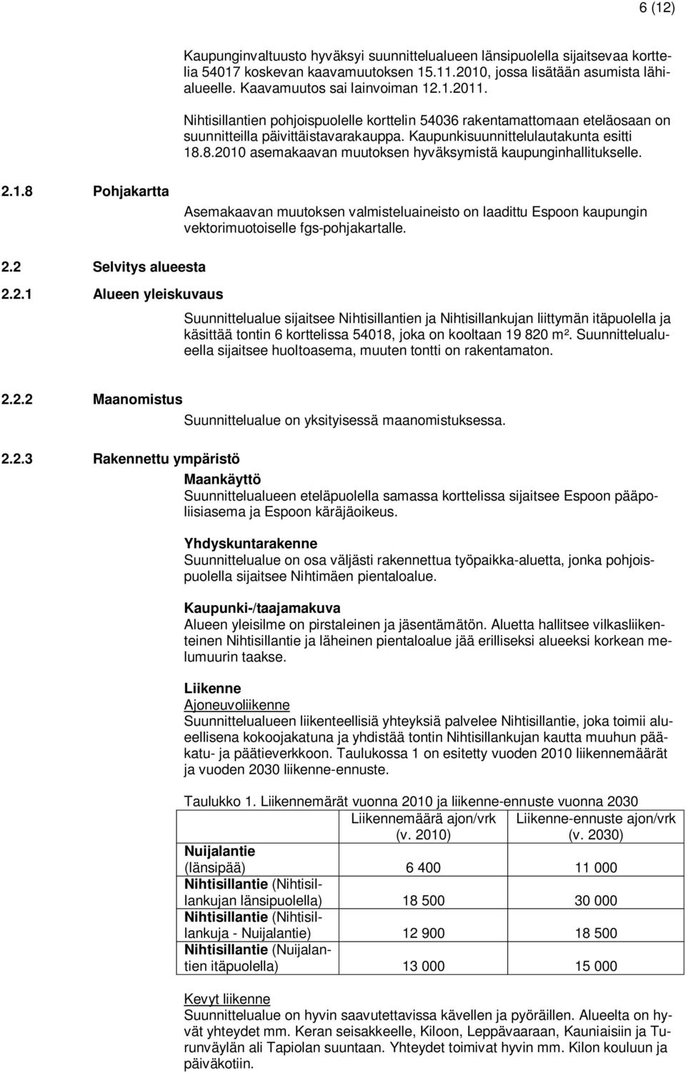 8.2010 asemakaavan muutoksen hyväksymistä kaupunginhallitukselle. 2.1.8 Pohjakartta Asemakaavan muutoksen valmisteluaineisto on laadittu Espoon kaupungin vektorimuotoiselle fgs-pohjakartalle. 2.2 Selvitys alueesta 2.