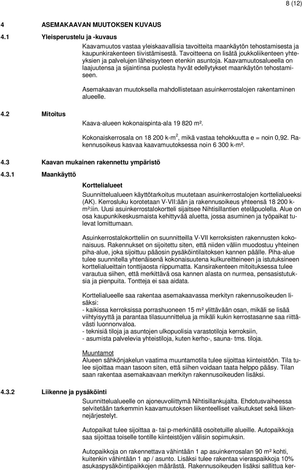 Asemakaavan muutoksella mahdollistetaan asuinkerrostalojen rakentaminen alueelle. 4.2 Mitoitus Kaava-alueen kokonaispinta-ala 19 820 m².