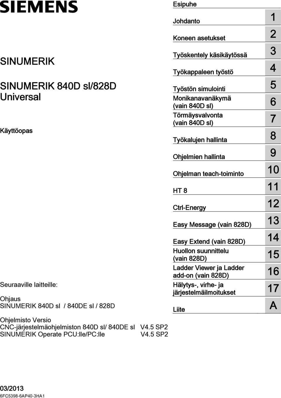 5 SP2 Esipuhe Johdanto 1 Koneen asetukset 2 Työskentely käsikäytössä 3 Työkappaleen työstö 4 Työstön simulointi 5 Monikanavanäkymä (vain 840D sl) 6 Törmäysvalvonta (vain 840D