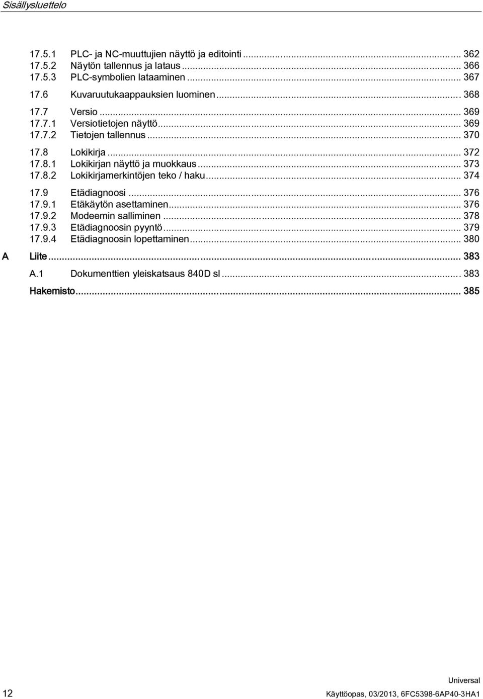 .. 373 17.8.2 Lokikirjamerkintöjen teko / haku... 374 17.9 Etädiagnoosi... 376 17.9.1 Etäkäytön asettaminen... 376 17.9.2 Modeemin salliminen... 378 17.9.3 Etädiagnoosin pyyntö.