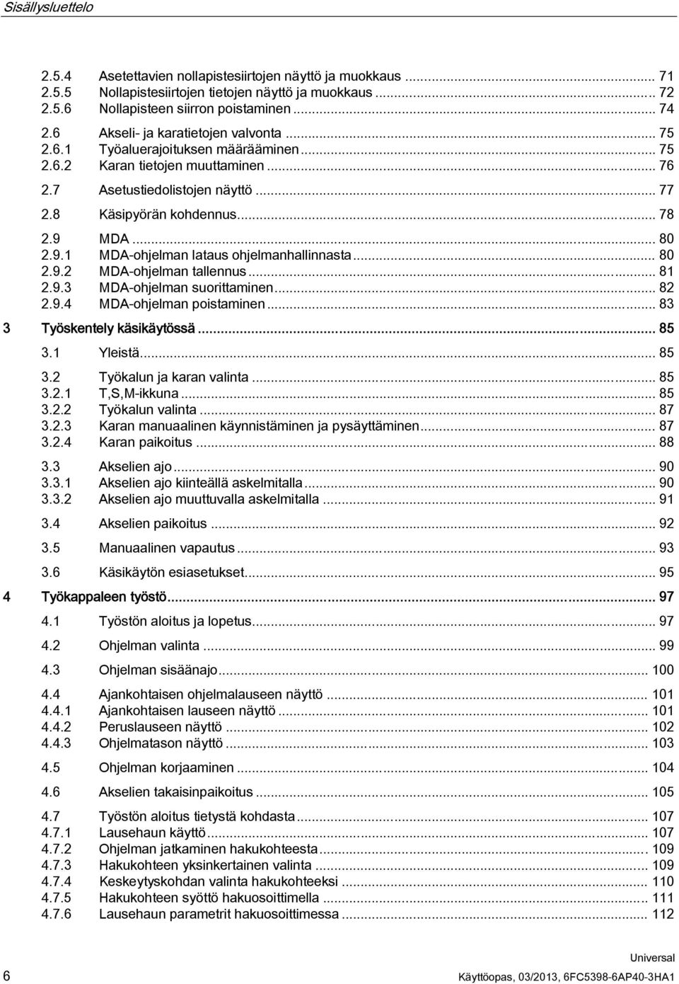 .. 80 2.9.1 MDA-ohjelman lataus ohjelmanhallinnasta... 80 2.9.2 MDA-ohjelman tallennus... 81 2.9.3 MDA-ohjelman suorittaminen... 82 2.9.4 MDA-ohjelman poistaminen... 83 3 Työskentely käsikäytössä.