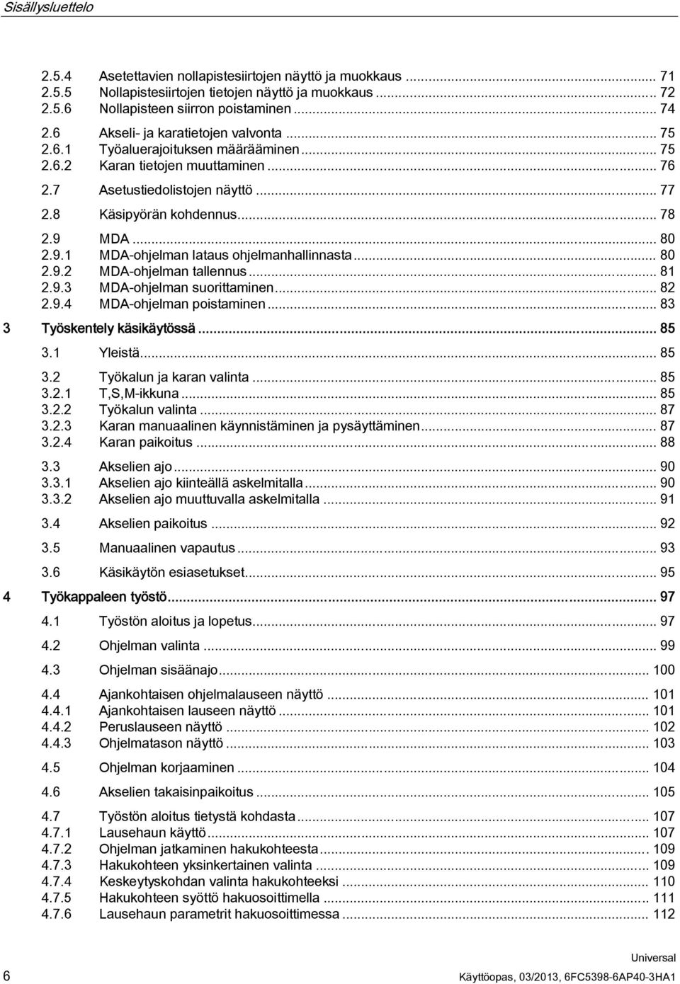 .. 80 2.9.1 MDA-ohjelman lataus ohjelmanhallinnasta... 80 2.9.2 MDA-ohjelman tallennus... 81 2.9.3 MDA-ohjelman suorittaminen... 82 2.9.4 MDA-ohjelman poistaminen... 83 3 Työskentely käsikäytössä.